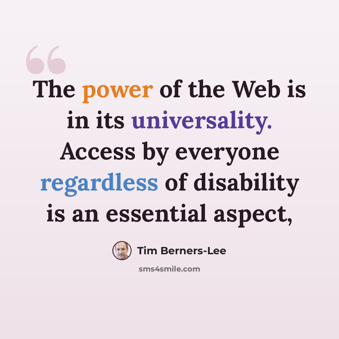 “The power of the Web is in its universality. Access by everyone regardless of disability is an essential aspect,” quote by Tim Berners-Lee