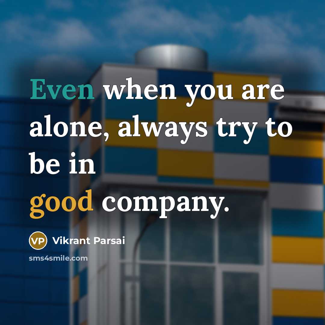 “Even when you are alone, always try to be in good company.” quote by Vikrant Parsai