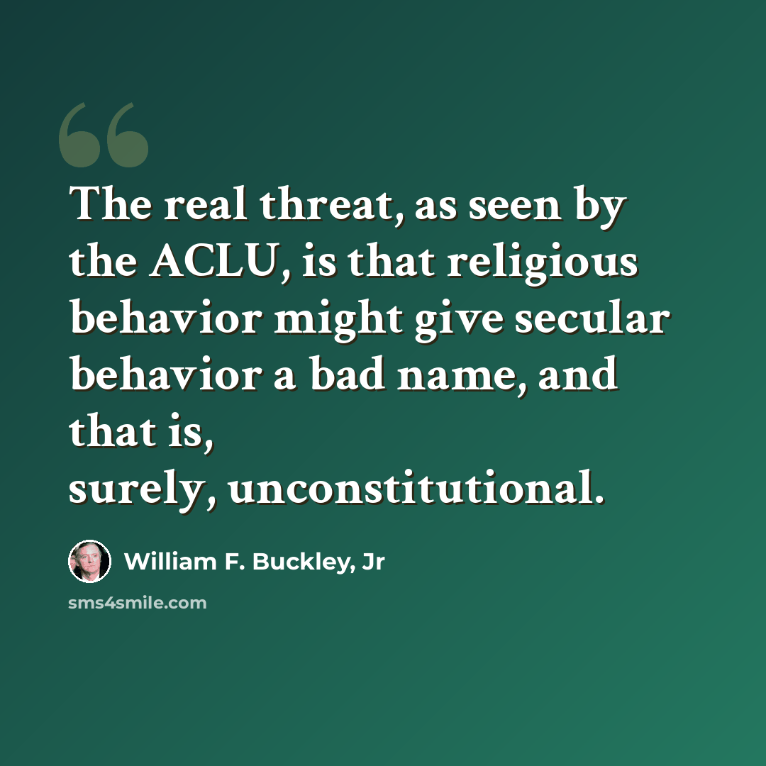 “The real threat, as seen by the ACLU, is that religious behavior might give secular behavior a bad name, and that is, surely, unconstitutional.” quote by William F. Buckley, Jr