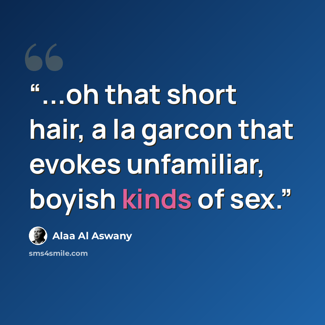 “...oh that short hair, a la garcon that evokes unfamiliar, boyish kinds of sex.” quote by Alaa Al Aswany