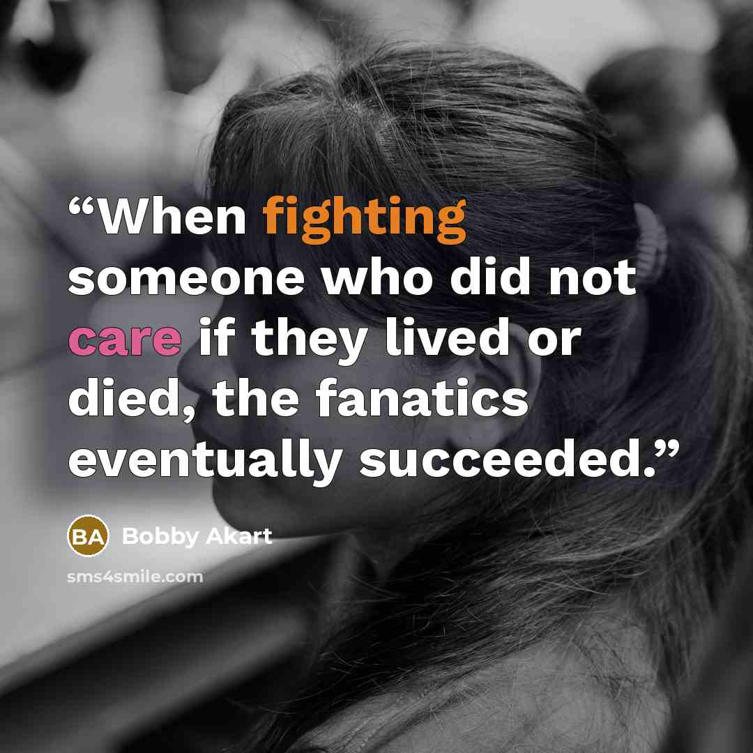 “When fighting someone who did not care if they lived or died, the fanatics eventually succeeded.” quote by Bobby Akart
