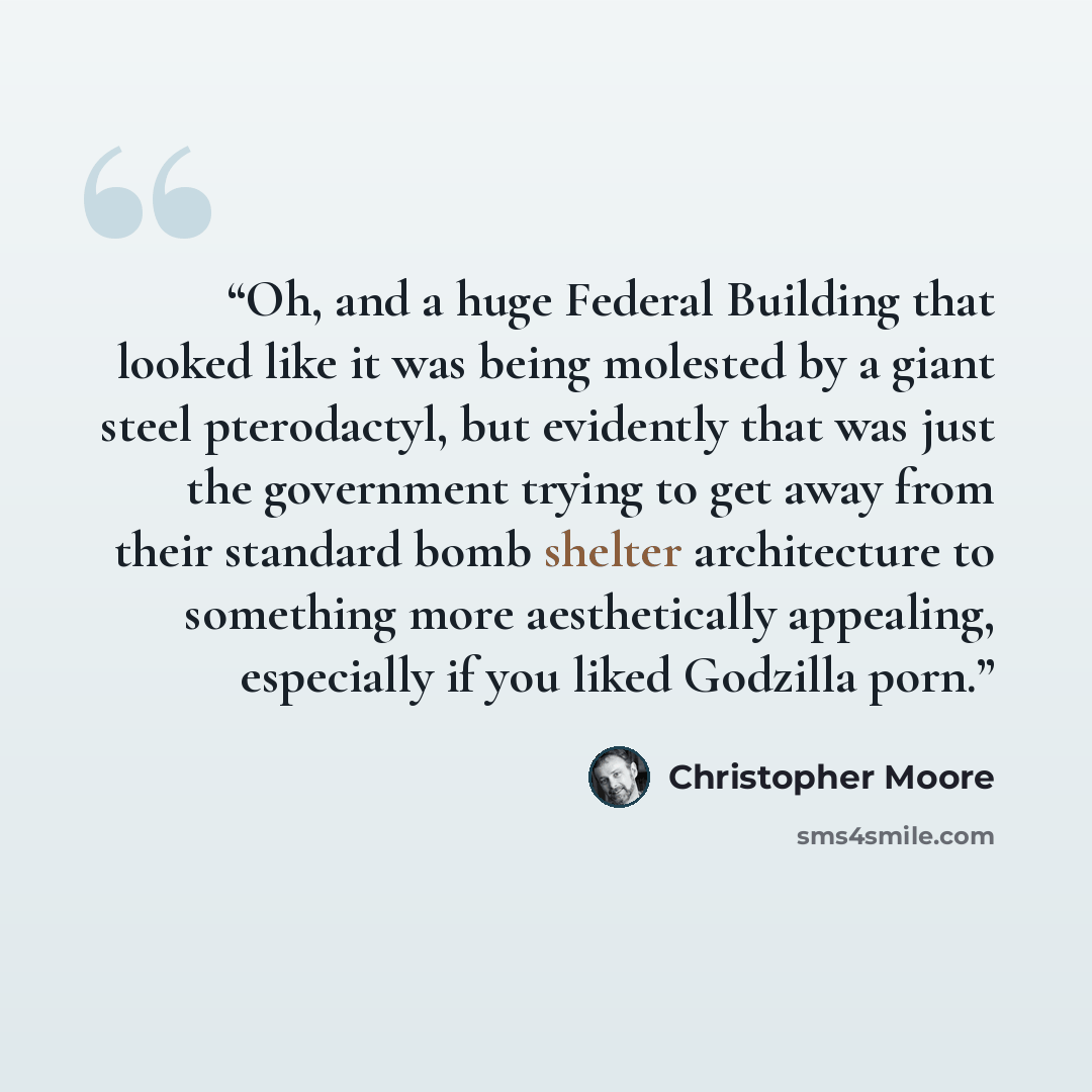“Oh, and a huge Federal Building that looked like it was being molested by a giant steel pterodactyl, but evidently that was just the government trying to get away from their standard bomb shelter architecture to something more aesthetically appealing, especially if you liked Godzilla porn.” quote by Christopher Moore