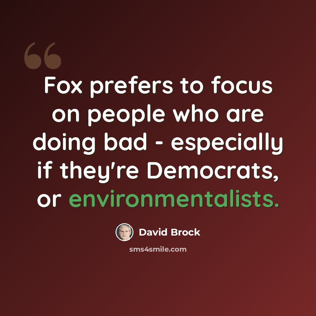 “Fox prefers to focus on people who are doing bad - especially if they're Democrats, or environmentalists.” quote by David Brock