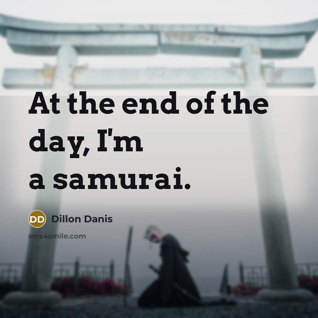 “At the end of the day, I'm a samurai.” quote by Dillon Danis