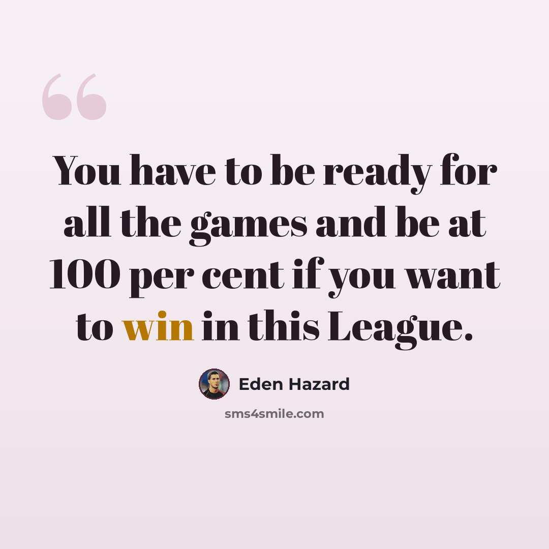 “You have to be ready for all the games and be at 100 per cent if you want to win in this League.” quote by Eden Hazard