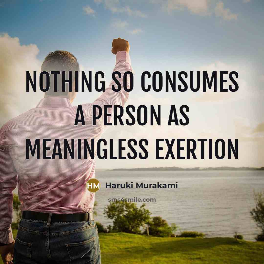 “Nothing so consumes a person as meaningless exertion” quote by Haruki Murakami