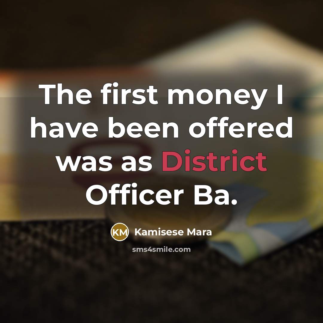 “The first money I have been offered was as District Officer Ba.” quote by Kamisese Mara