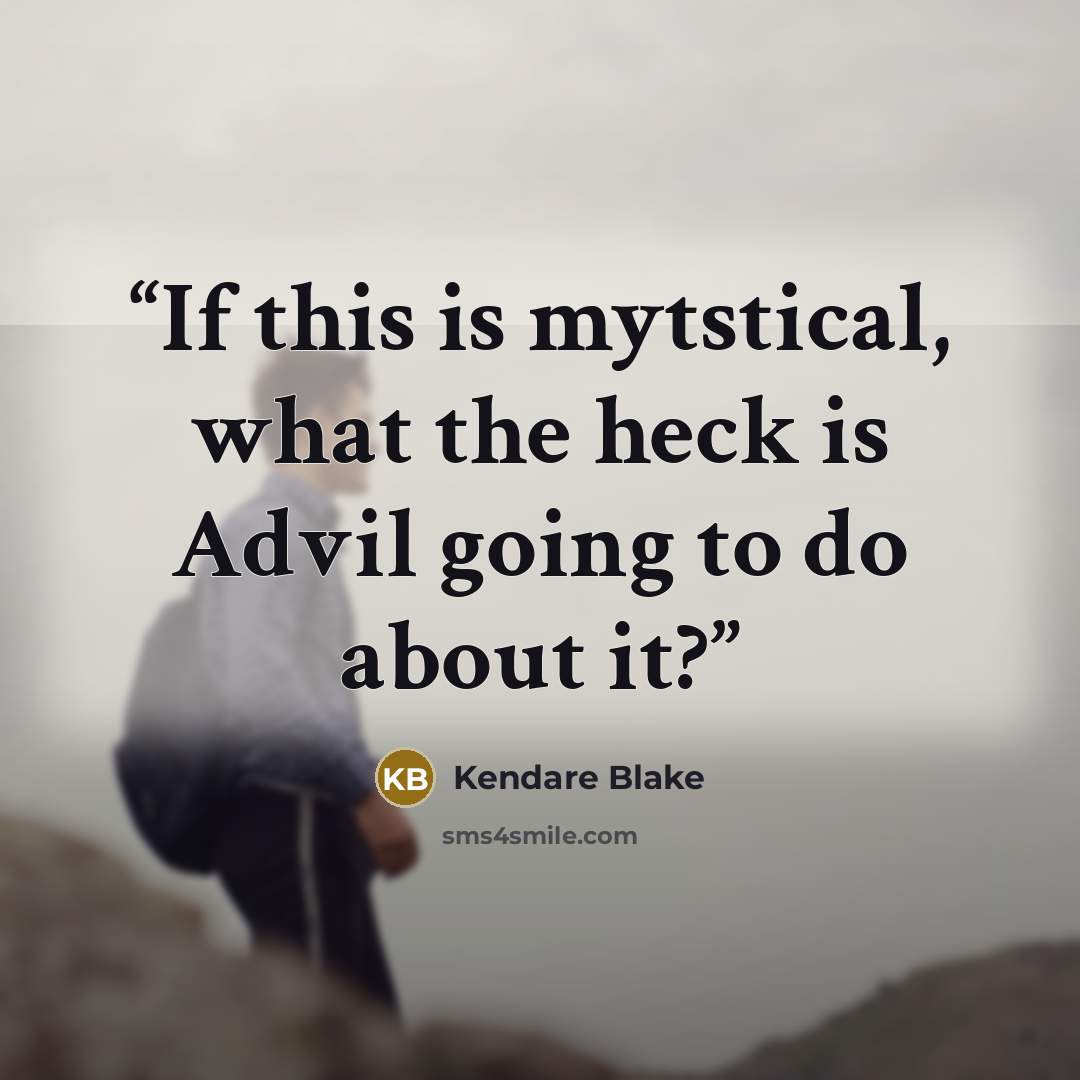 “If this is mytstical, what the heck is Advil going to do about it?” quote by Kendare Blake