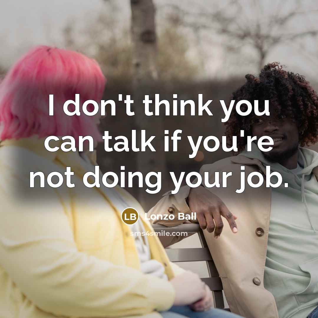 “I don't think you can talk if you're not doing your job.” quote by Lonzo Ball