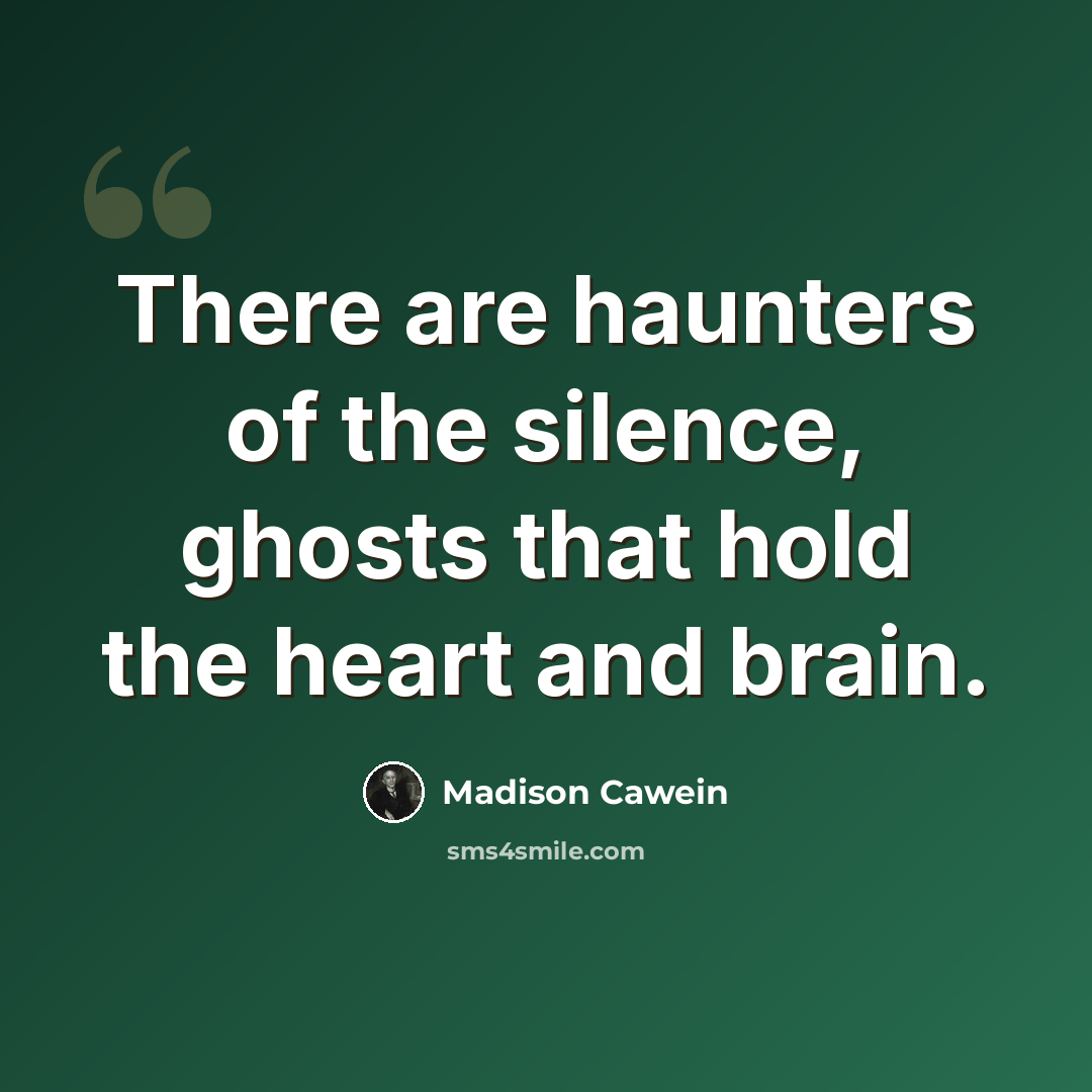 “There are haunters of the silence, ghosts that hold the heart and brain.” quote by Madison Cawein
