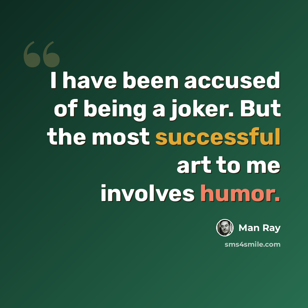 “I have been accused of being a joker. But the most successful art to me involves humor.” quote by Man Ray
