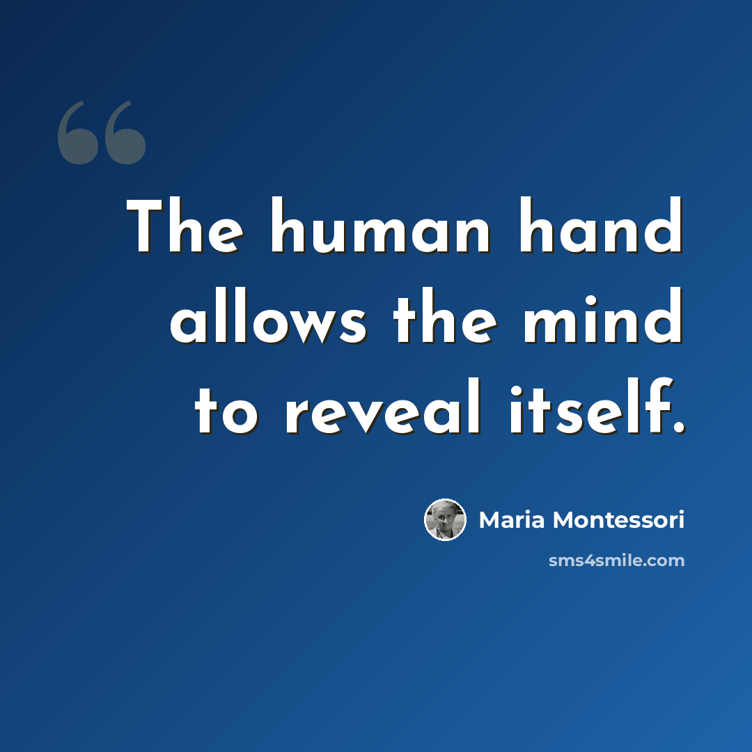 “The human hand allows the mind to reveal itself.” quote by Maria Montessori