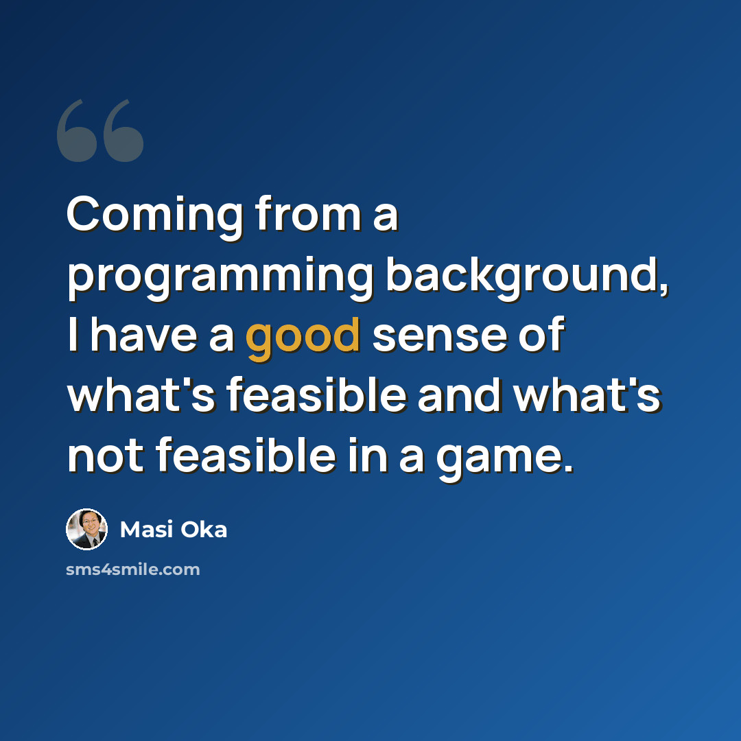 “Coming from a programming background, I have a good sense of what's feasible and what's not feasible in a game.” quote by Masi Oka
