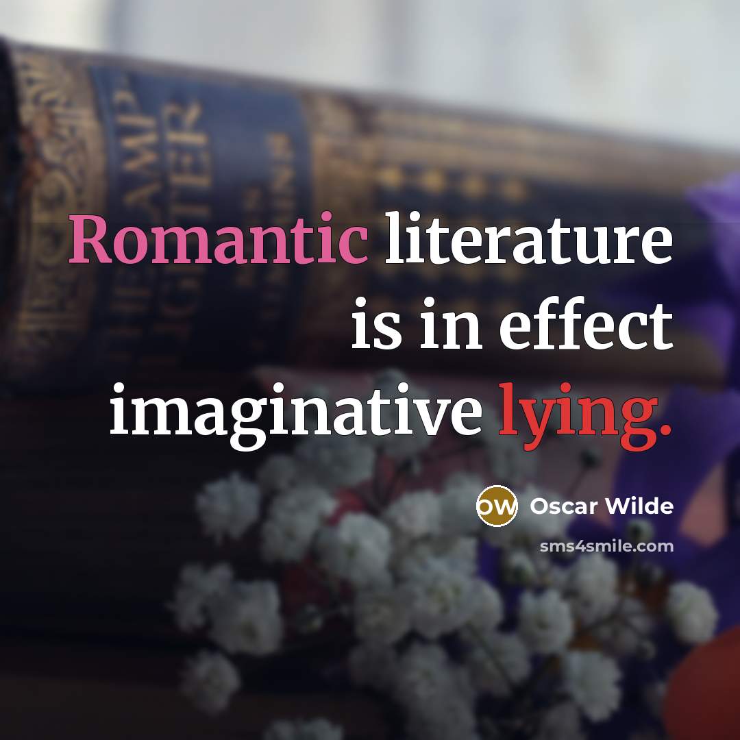 “Romantic literature is in effect imaginative lying.” quote by Oscar Wilde