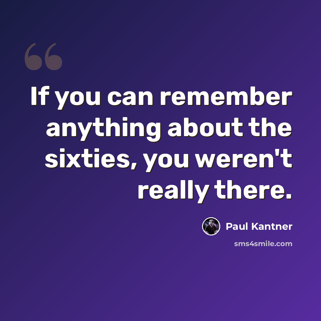 “If you can remember anything about the sixties, you weren't really there.” quote by Paul Kantner