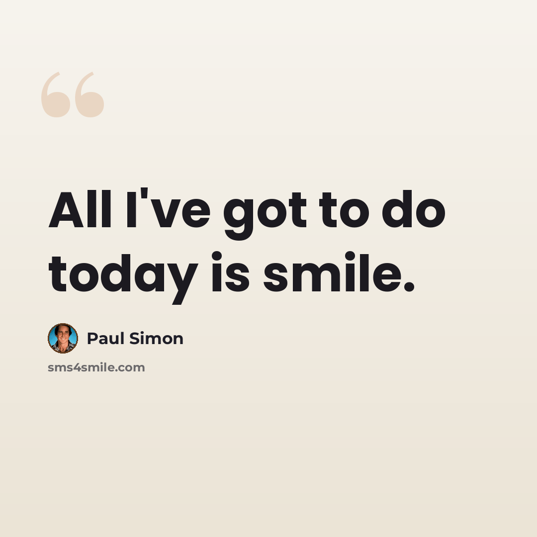 “All I've got to do today is smile.” quote by Paul Simon