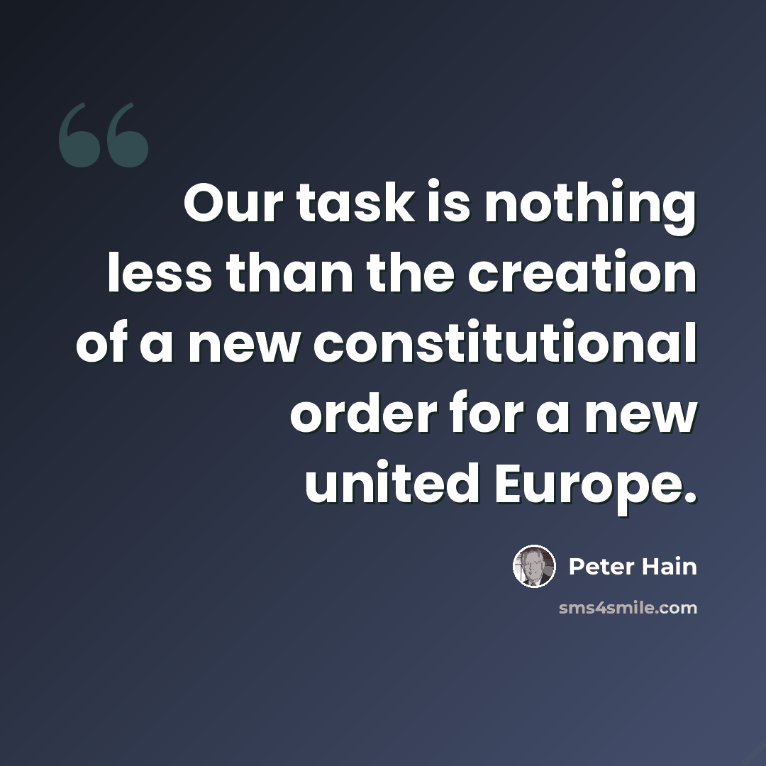 “Our task is nothing less than the creation of a new constitutional order for a new united Europe.” quote by Peter Hain
