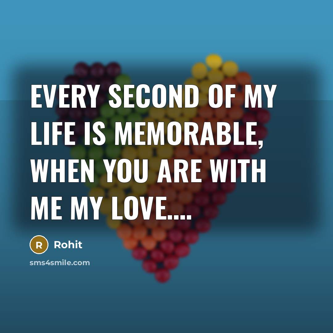 “Every second of my life is memorable, When you are with me my love….” quote by Rohit