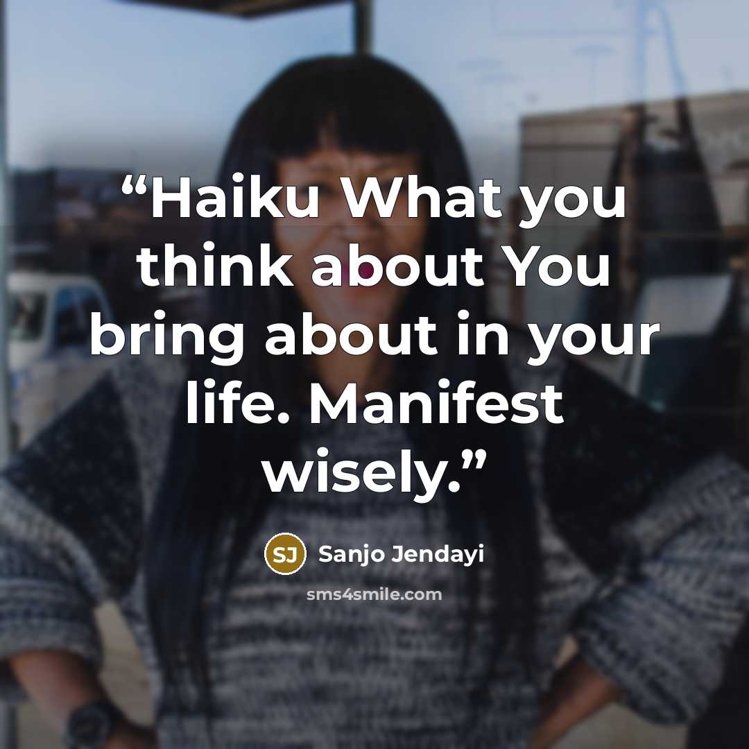 “Haiku What you think about You bring about in your life. Manifest wisely.” quote by Sanjo Jendayi