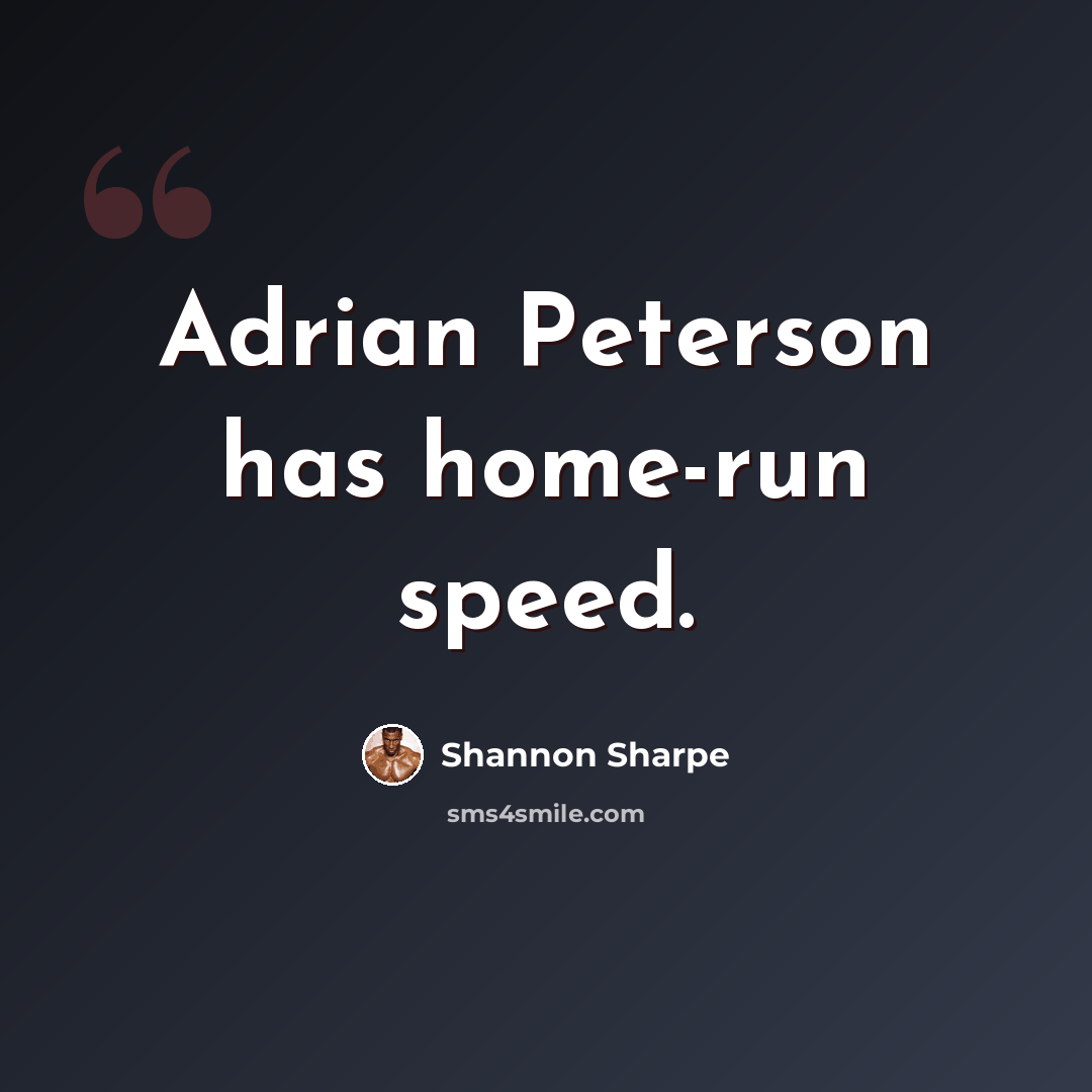 “Adrian Peterson has home-run speed.” quote by Shannon Sharpe