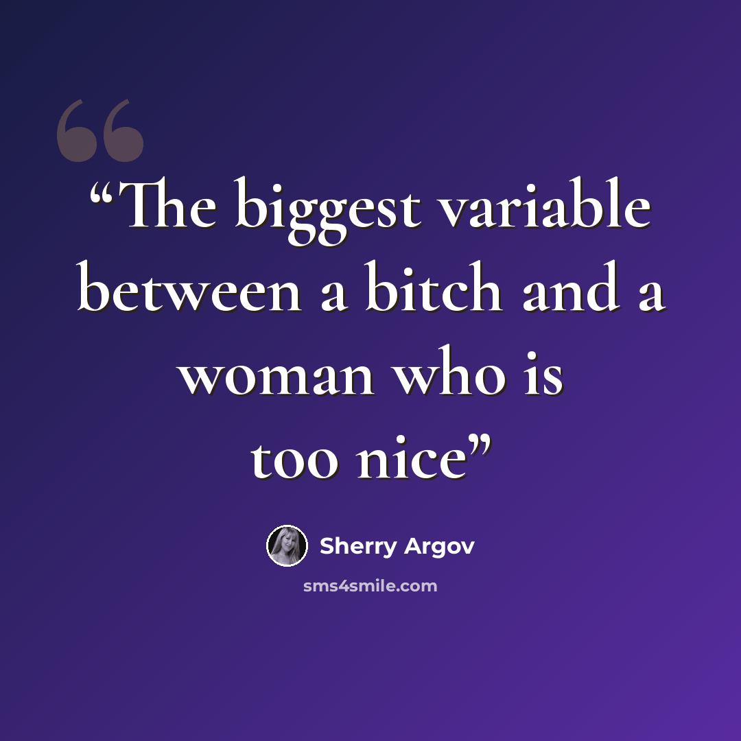 “The biggest variable between a bitch and a woman who is too nice” quote by Sherry Argov