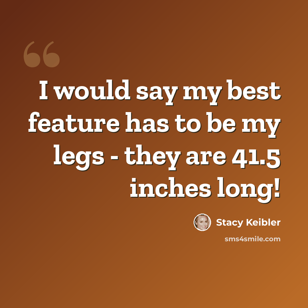 “I would say my best feature has to be my legs - they are 41.5 inches long!” quote by Stacy Keibler
