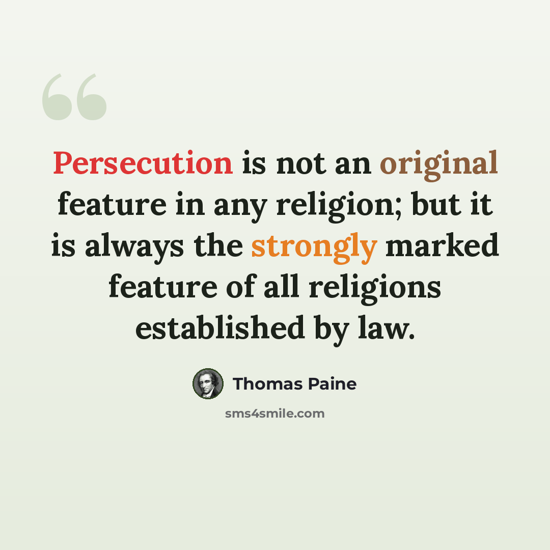 “Persecution is not an original feature in any religion; but it is always the strongly marked feature of all religions established by law.” quote by Thomas Paine