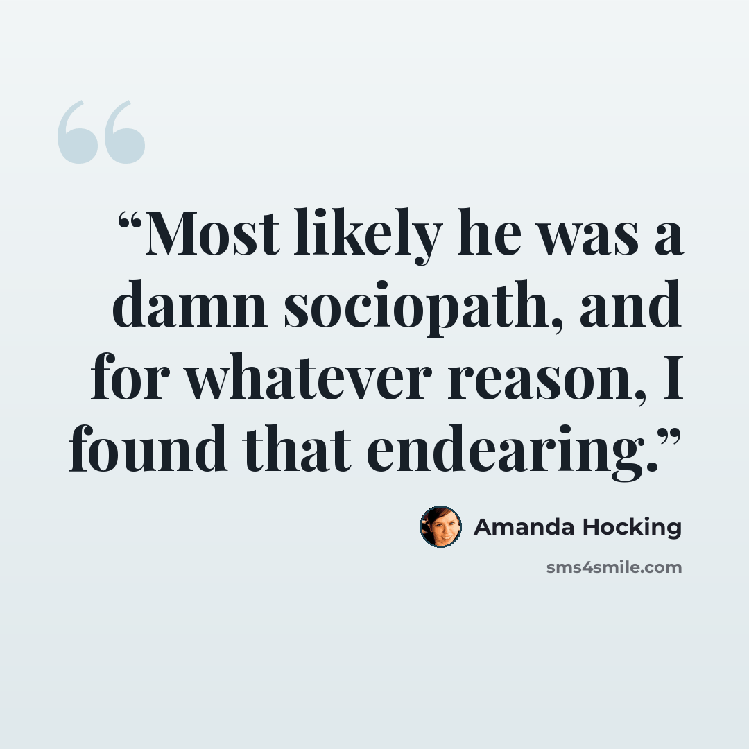 “Most likely he was a damn sociopath, and for whatever reason, I found that endearing.” quote by Amanda Hocking