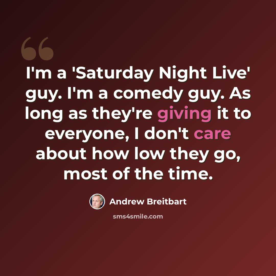 “I'm a 'Saturday Night Live' guy. I'm a comedy guy. As long as they're giving it to everyone, I don't care about how low they go, most of the time.” quote by Andrew Breitbart