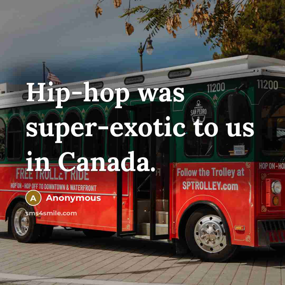 “Hip-hop was super-exotic to us in Canada.” quote by Anonymous