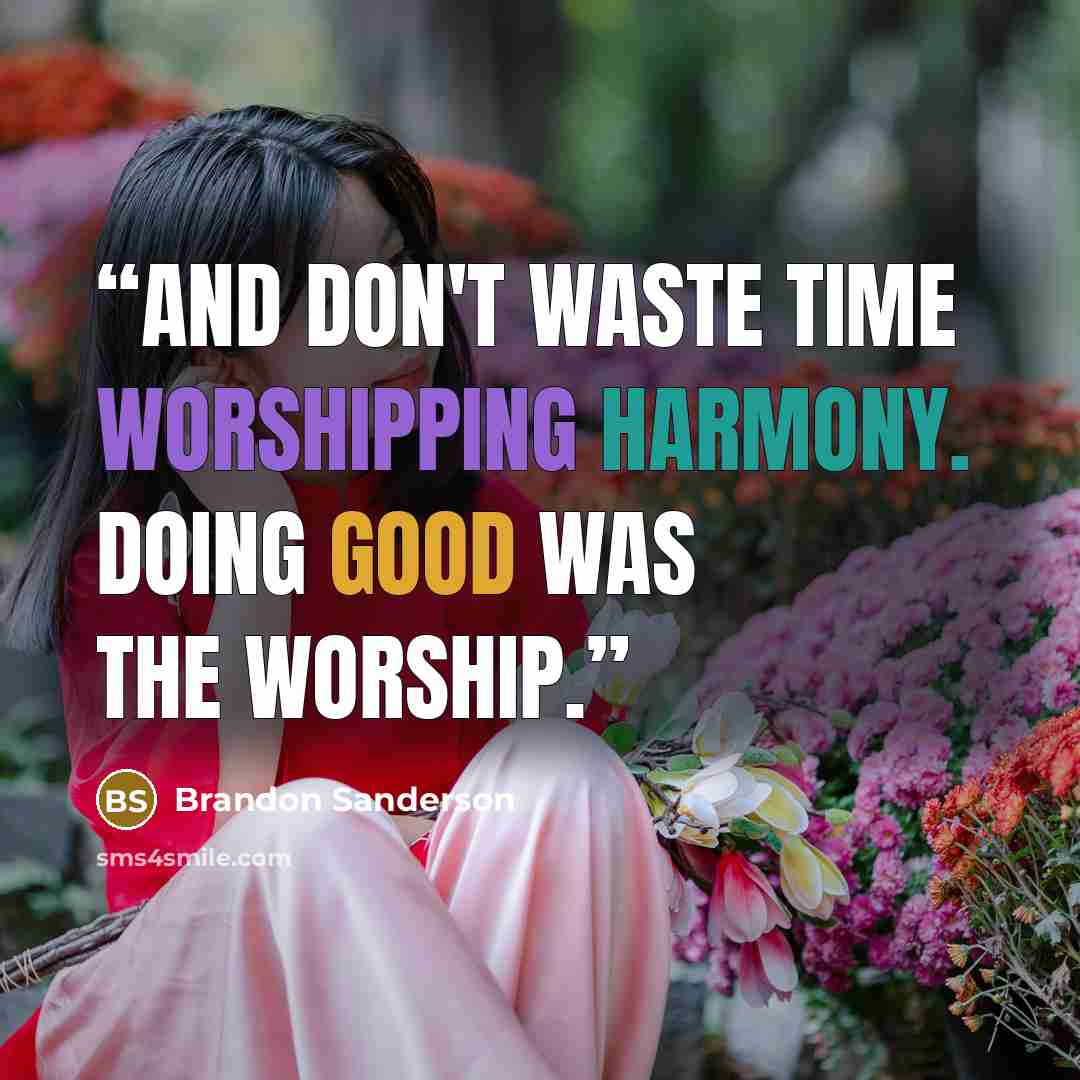 “And don't waste time worshipping Harmony. Doing good was the worship.” quote by Brandon Sanderson