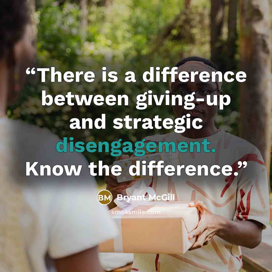 “There is a difference between giving-up and strategic disengagement. Know the difference.” quote by Bryant McGill