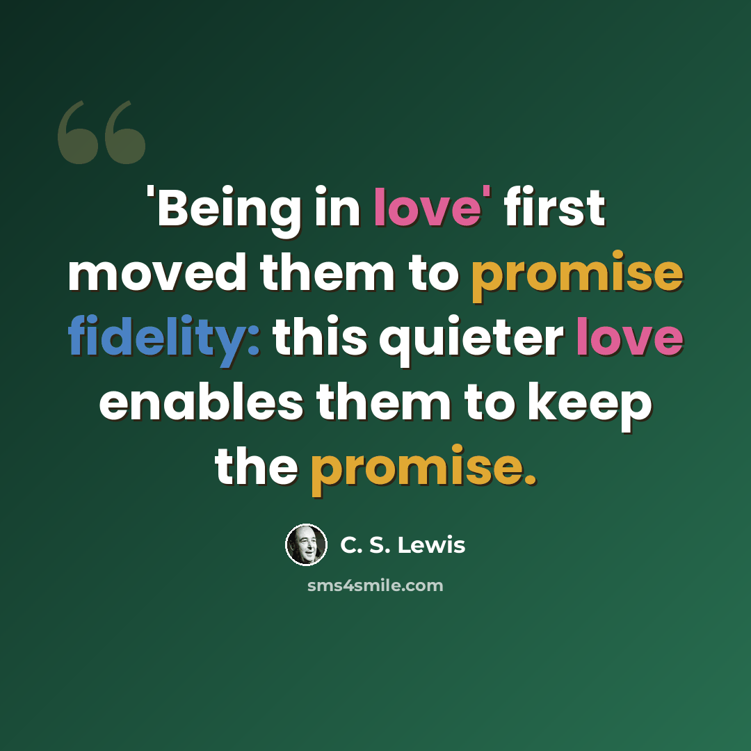 “'Being in love' first moved them to promise fidelity: this quieter love enables them to keep the promise.” quote by C. S. Lewis