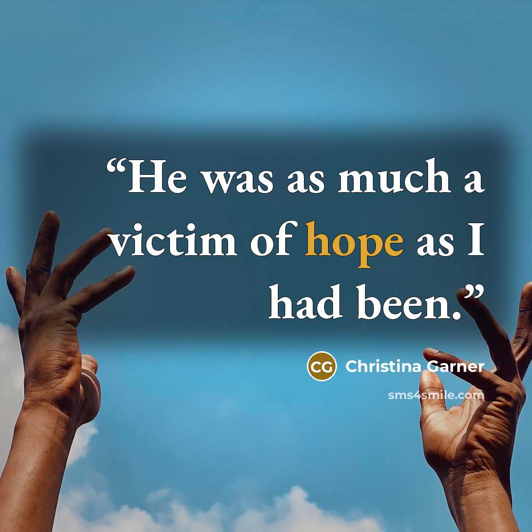 “He was as much a victim of hope as I had been.” quote by Christina Garner
