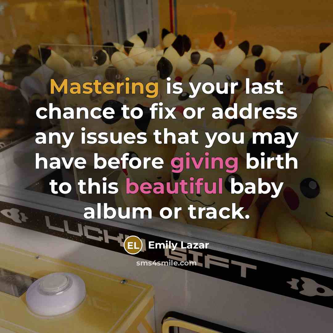 “Mastering is your last chance to fix or address any issues that you may have before giving birth to this beautiful baby album or track.” quote by Emily Lazar
