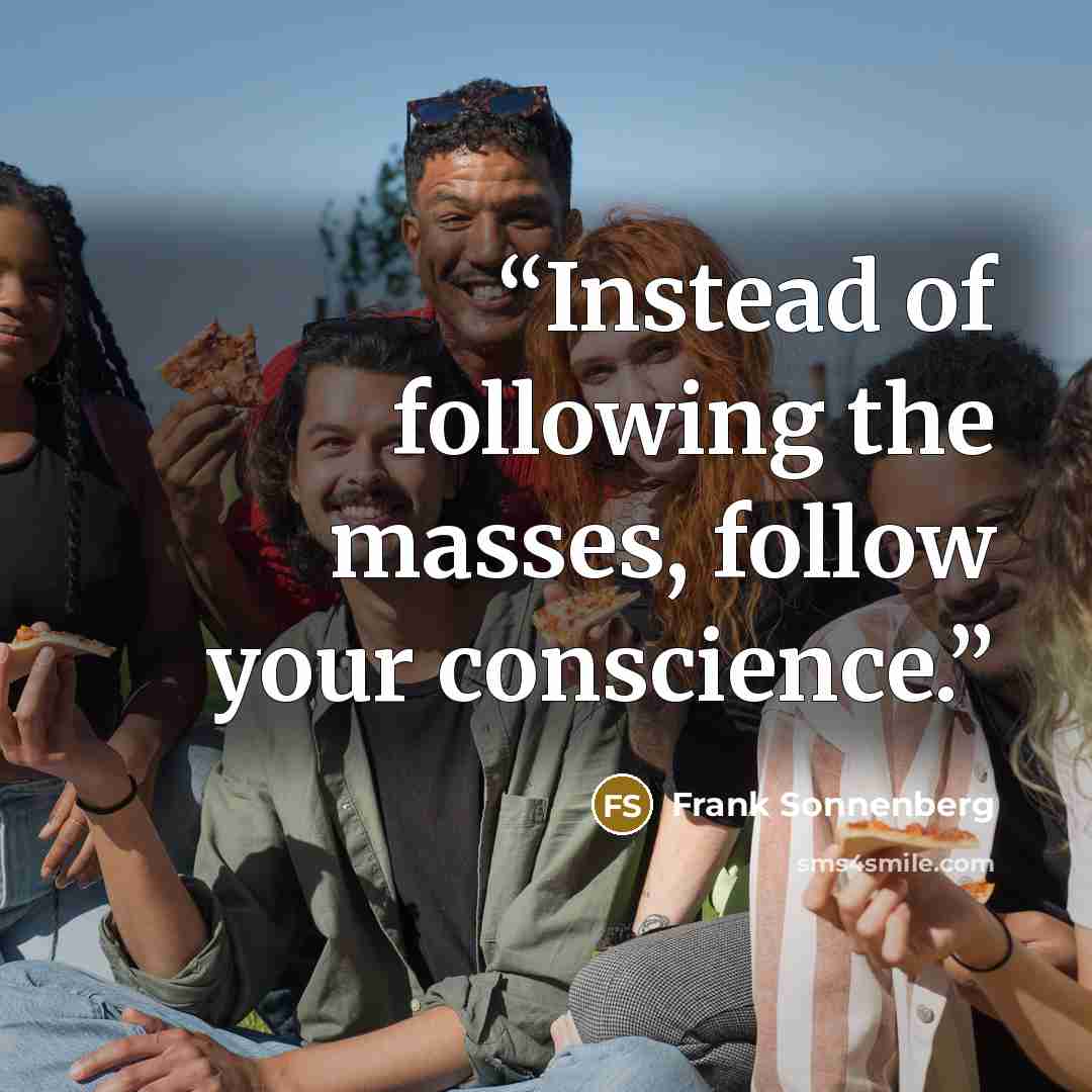 “Instead of following the masses, follow your conscience.” quote by Frank Sonnenberg