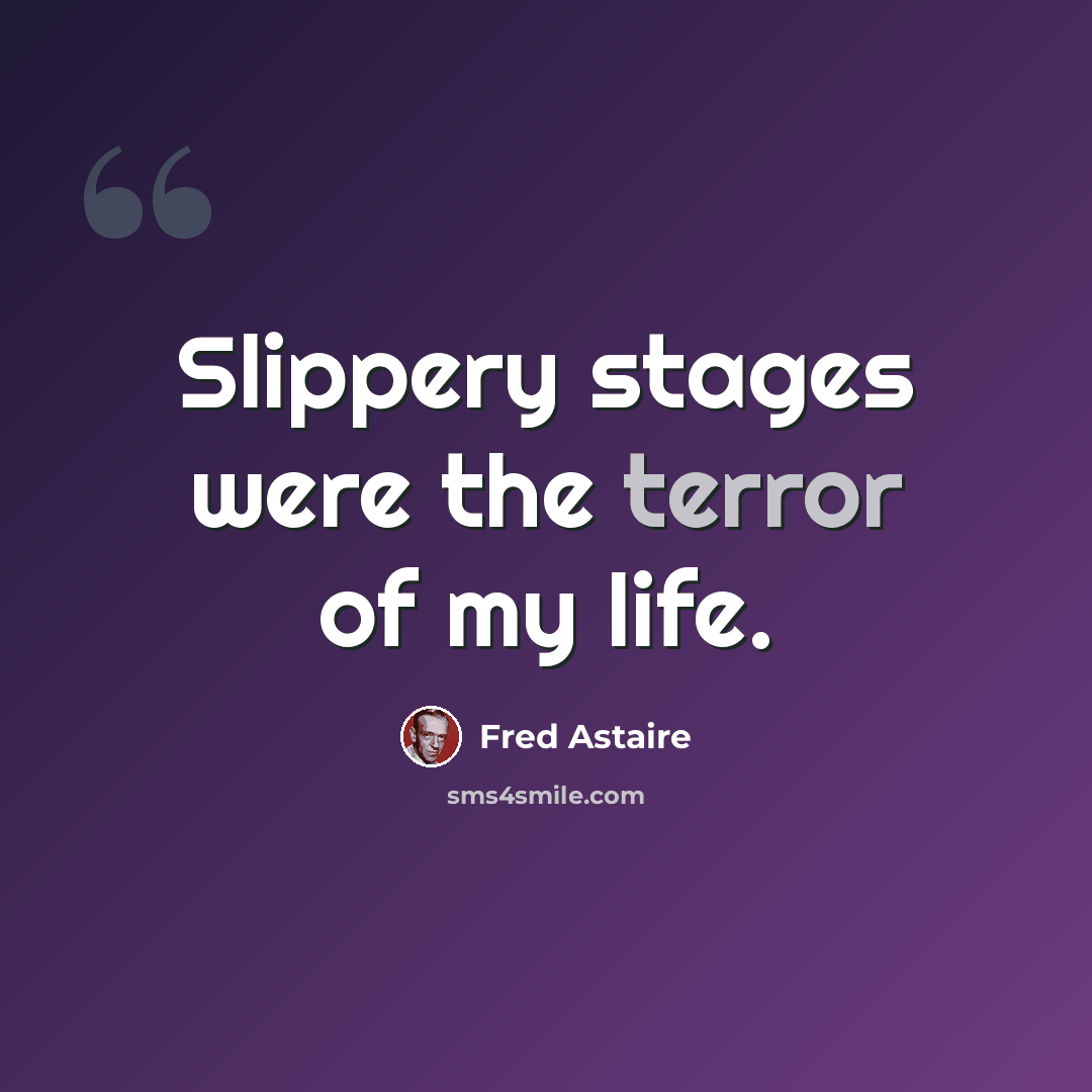 “Slippery stages were the terror of my life.” quote by Fred Astaire