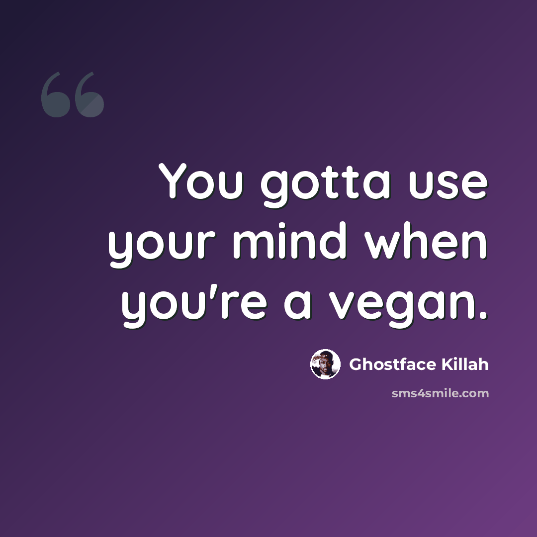 “You gotta use your mind when you're a vegan.” quote by Ghostface Killah