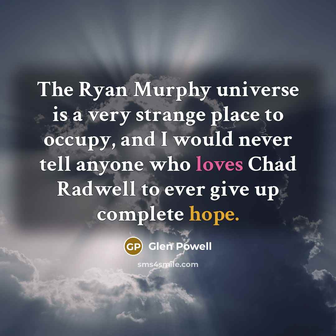 “The Ryan Murphy universe is a very strange place to occupy, and I would never tell anyone who loves Chad Radwell to ever give up complete hope.” quote by Glen Powell