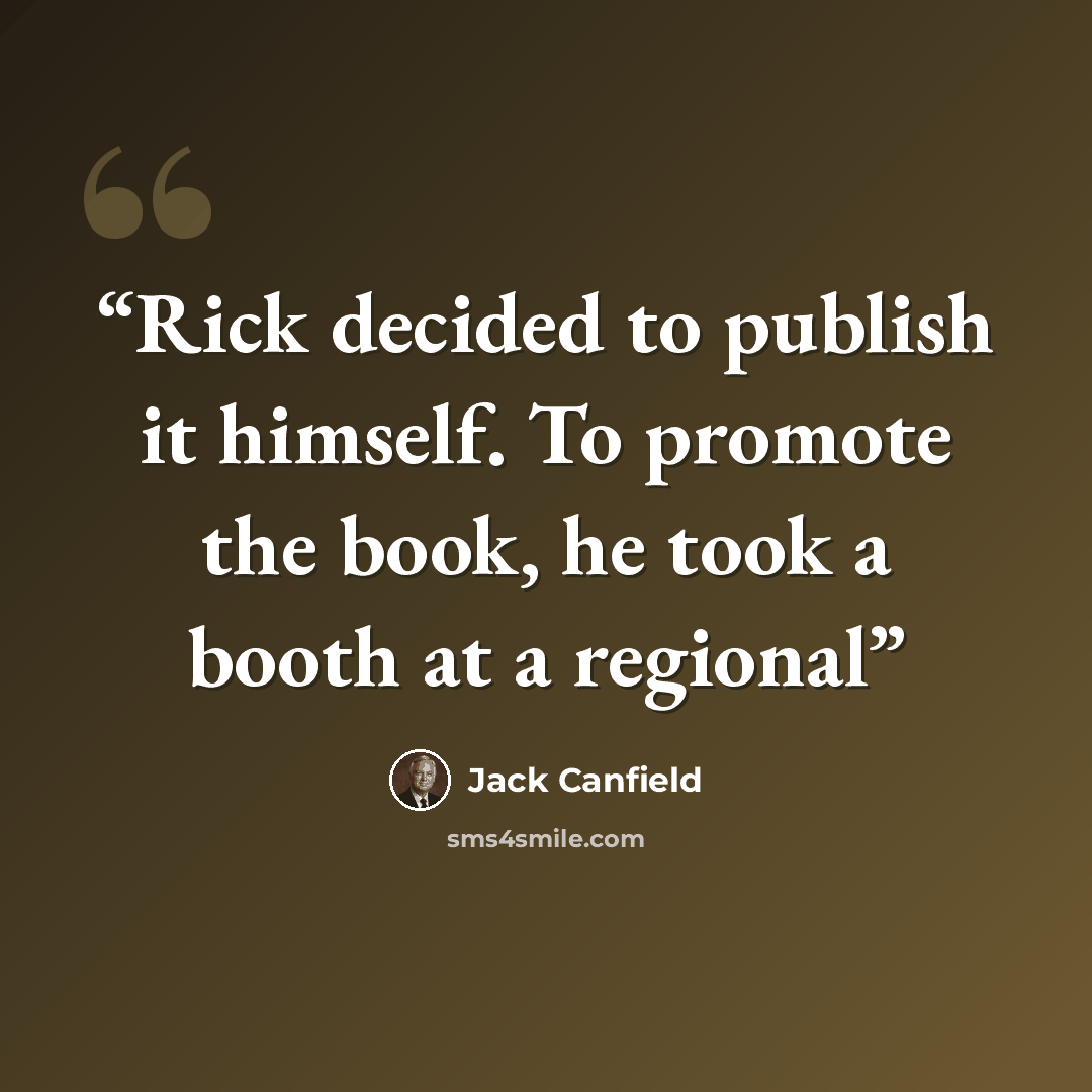“Rick decided to publish it himself. To promote the book, he took a booth at a regional” quote by Jack Canfield