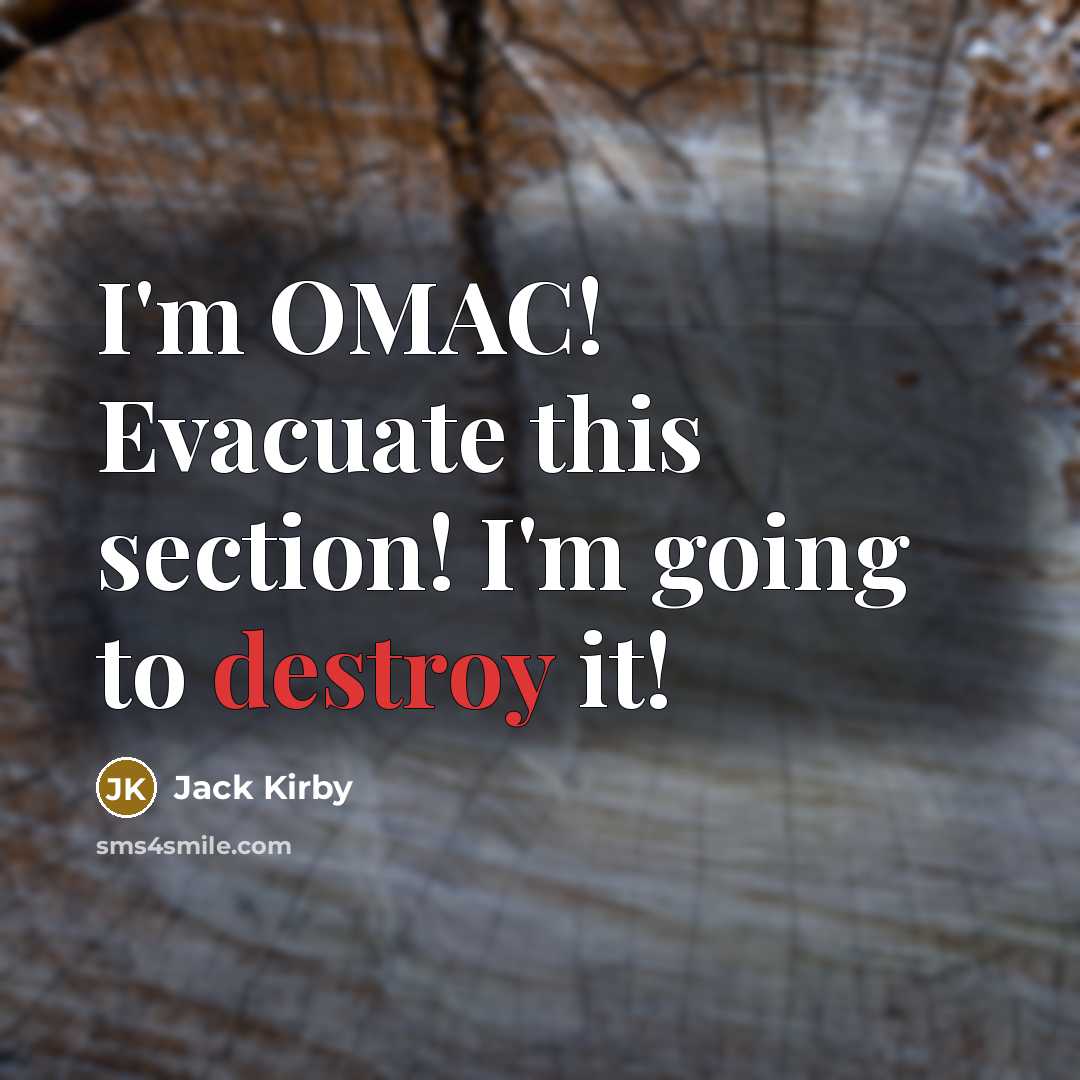 “I'm OMAC! Evacuate this section! I'm going to destroy it!” quote by Jack Kirby