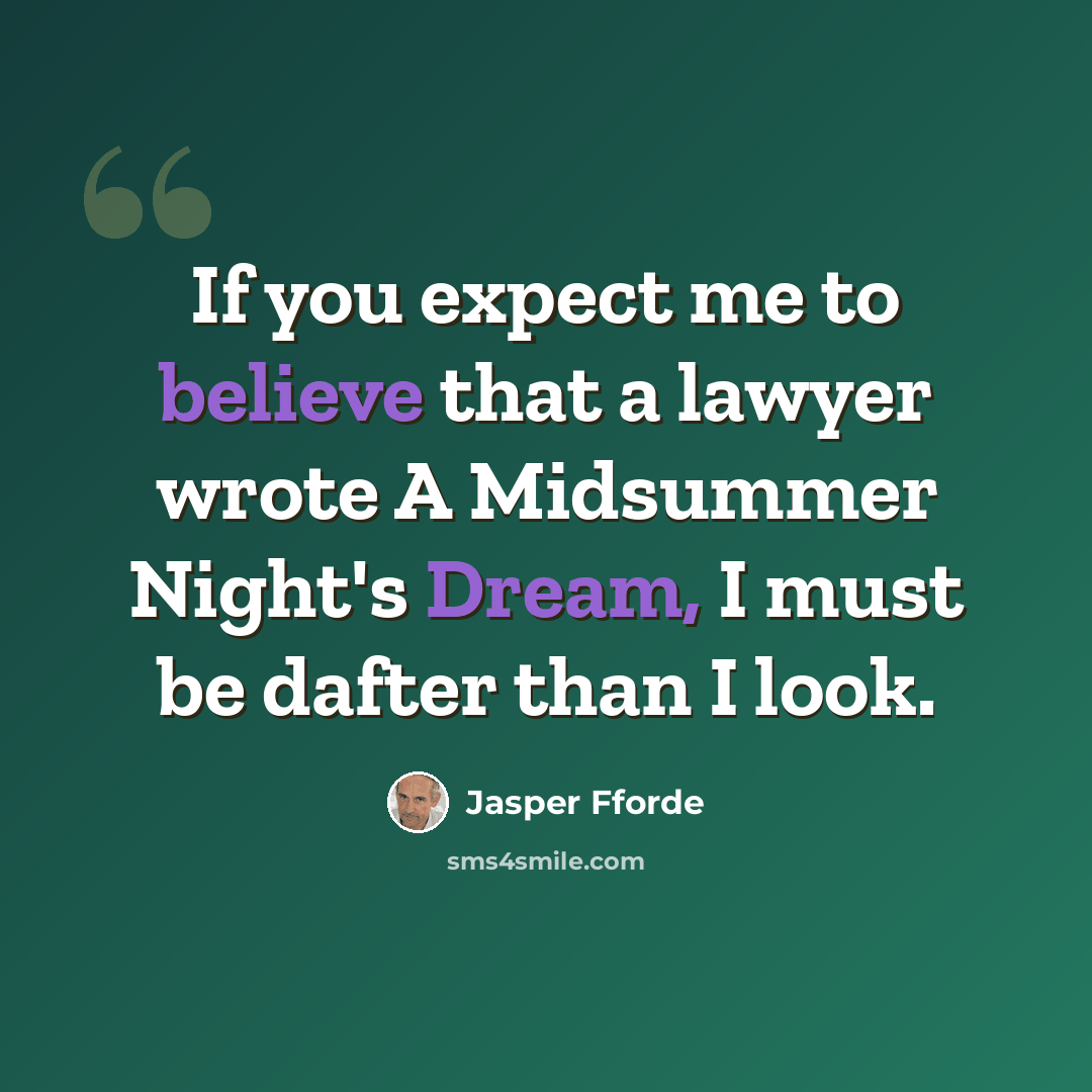 “If you expect me to believe that a lawyer wrote A Midsummer Night's Dream, I must be dafter than I look.” quote by Jasper Fforde