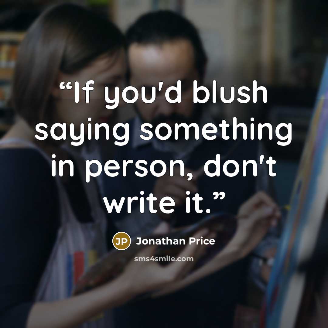 “If you'd blush saying something in person, don't write it.” quote by Jonathan Price