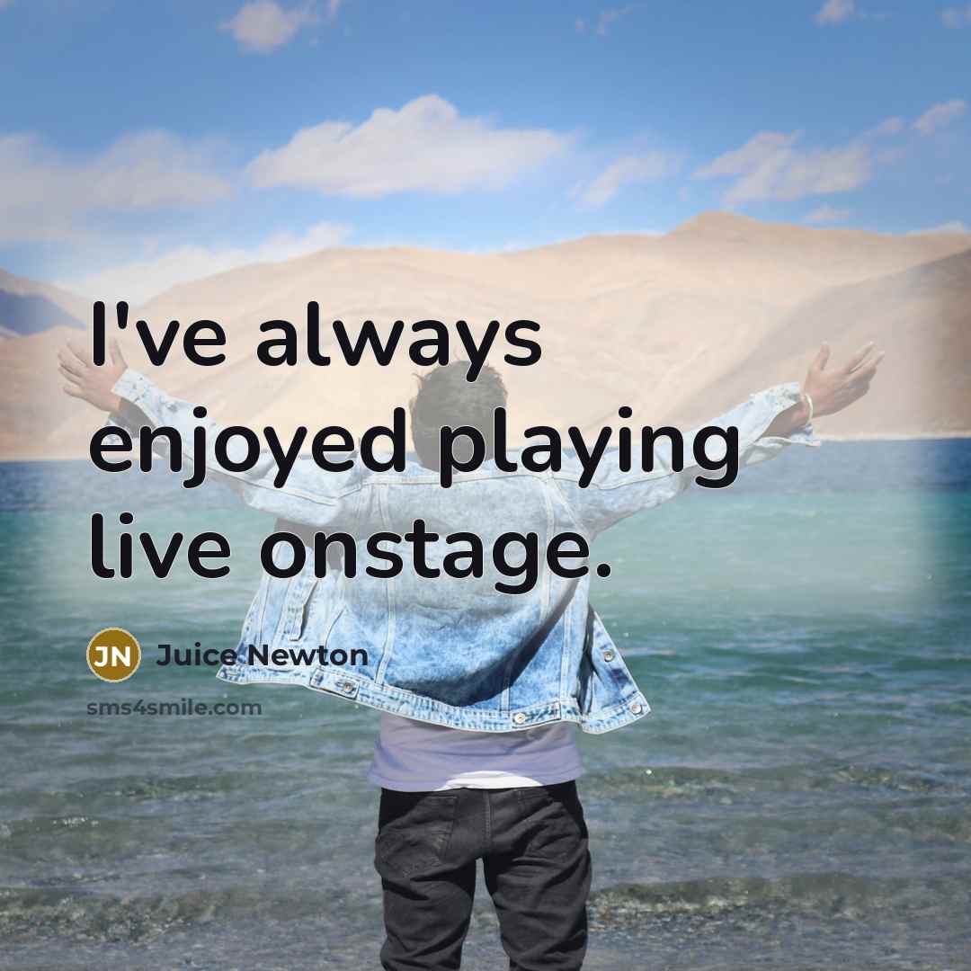“I've always enjoyed playing live onstage.” quote by Juice Newton