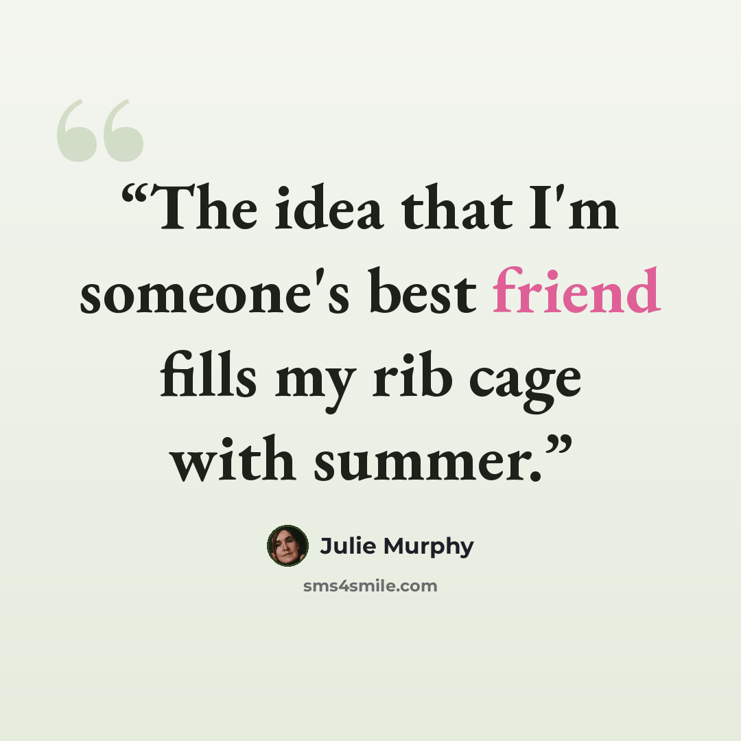 “The idea that I'm someone's best friend fills my rib cage with summer.” quote by Julie Murphy