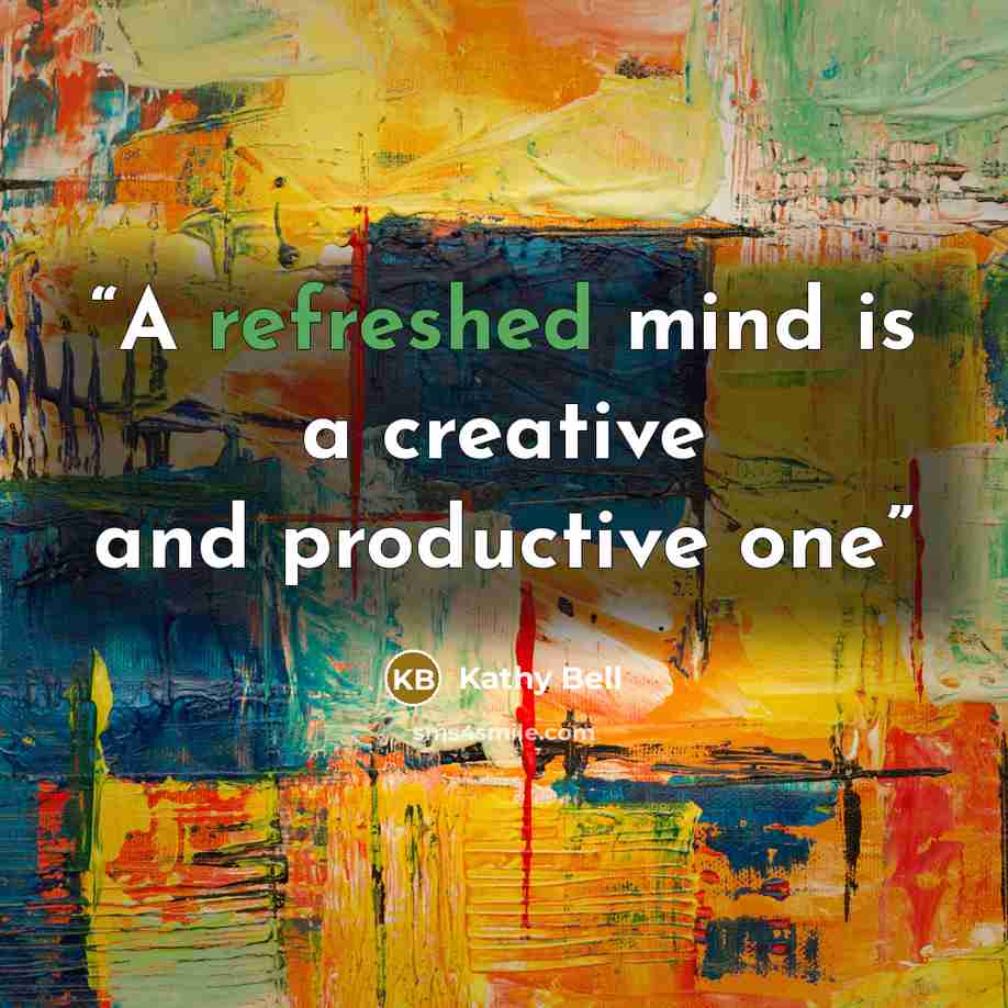 “A refreshed mind is a creative and productive one” quote by Kathy Bell
