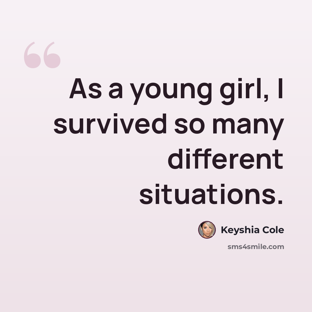 “As a young girl, I survived so many different situations.” quote by Keyshia Cole