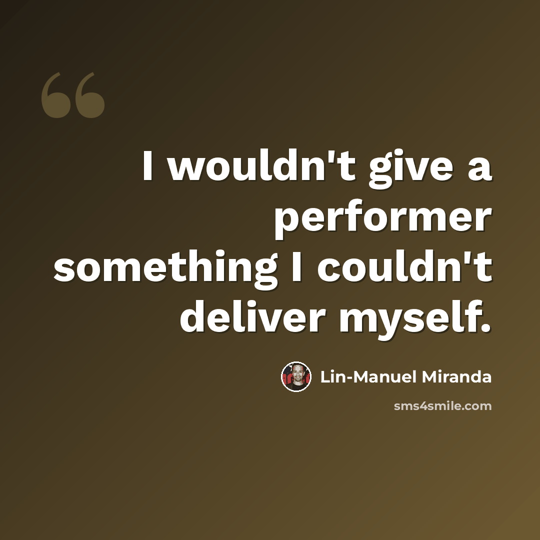 “I wouldn't give a performer something I couldn't deliver myself.” quote by Lin-Manuel Miranda