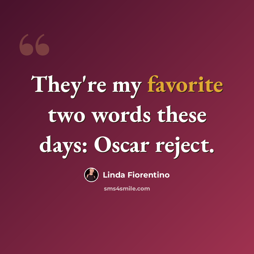 “They're my favorite two words these days: Oscar reject.” quote by Linda Fiorentino