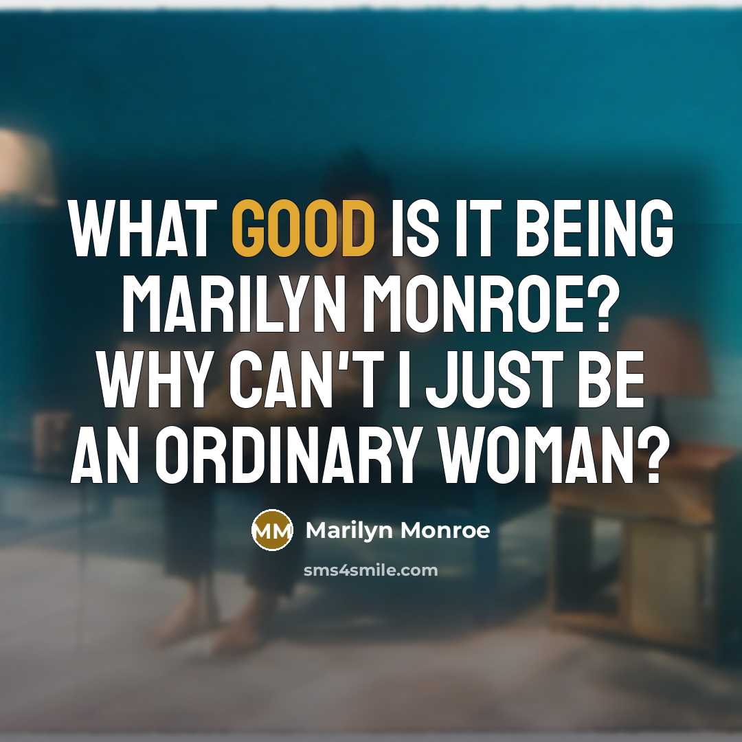 “What good is it being Marilyn Monroe? Why can't I just be an ordinary woman?” quote by Marilyn Monroe